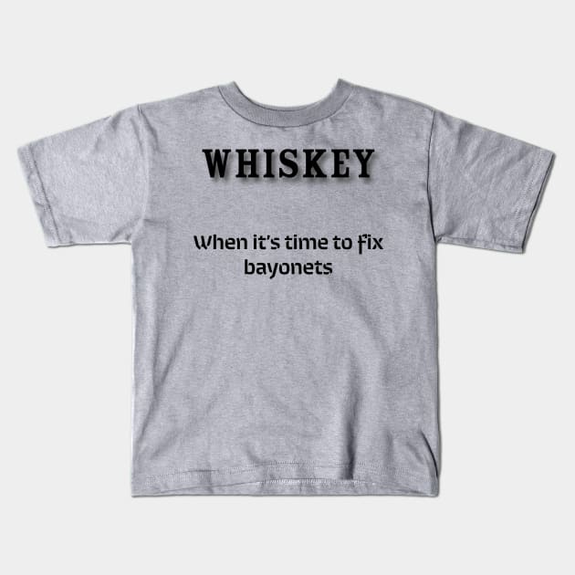 Whiskey: When it’s time to fix bayonets Kids T-Shirt by Old Whiskey Eye